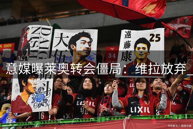 意媒曝莱奥转会僵局：维拉放弃 热刺兴趣消退